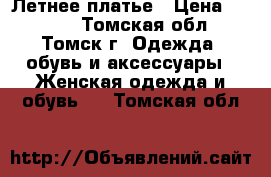 Летнее платье › Цена ­ 1 000 - Томская обл., Томск г. Одежда, обувь и аксессуары » Женская одежда и обувь   . Томская обл.